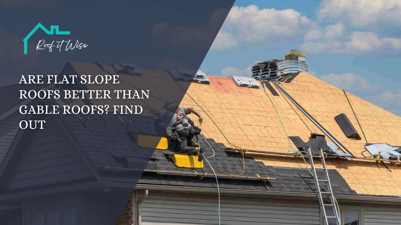 Are Flat Slope Roofs Better Than Gable Roofs Find Out
