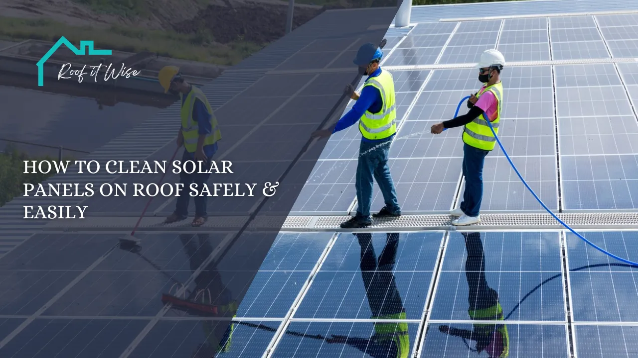 How to Clean Solar Panels on Roof Safely & Easily