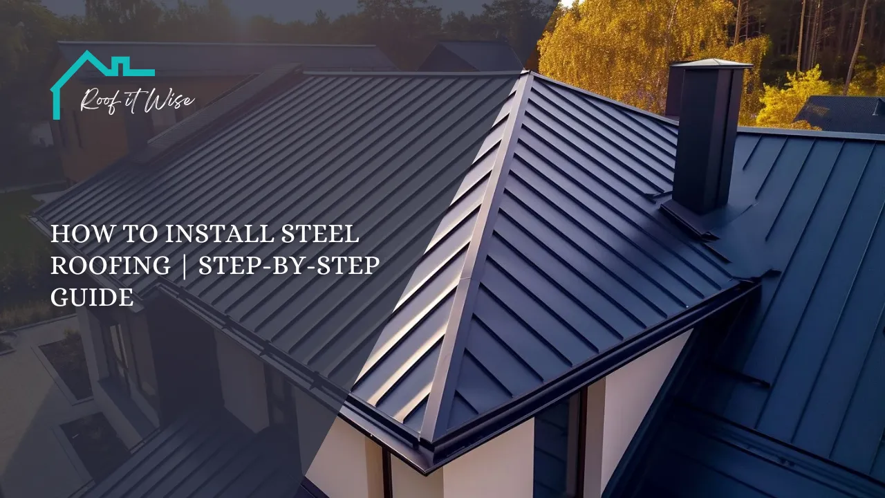 How to Install Steel Roofing Step-by-Step Guide
