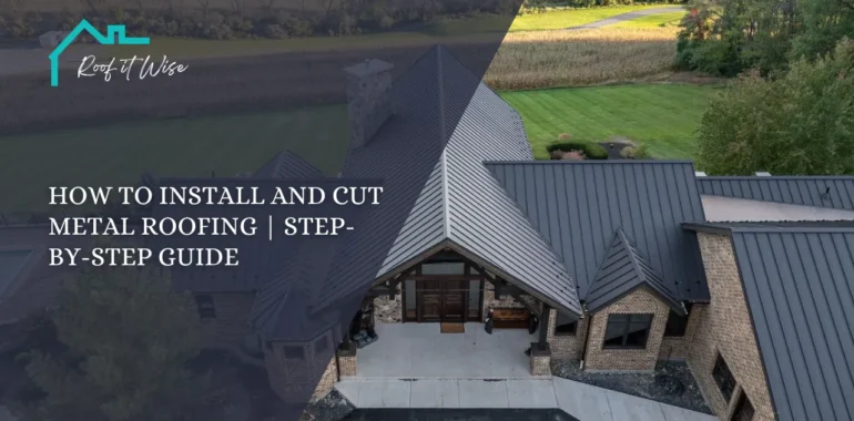 How to Install and Cut Metal Roofing Step-by-Step Guide